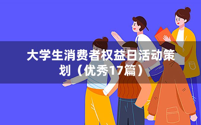 大学生消费者权益日活动策划（优秀17篇）