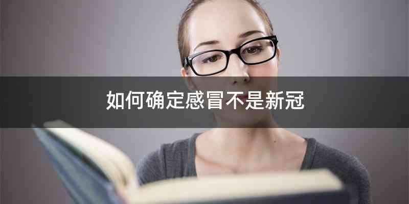 如何确定感冒不是新冠