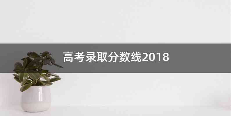 高考录取分数线2018