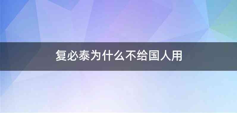 复必泰为什么不给国人用