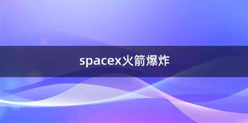 spacex火箭爆炸