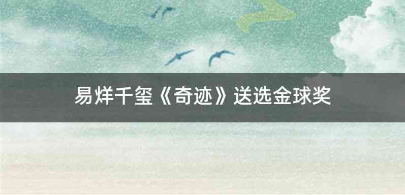 易烊千玺《奇迹》送选金球奖