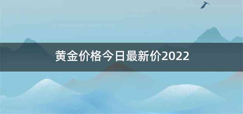 黄金价格今日最新价2022