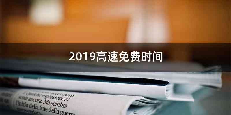 2019高速免费时间