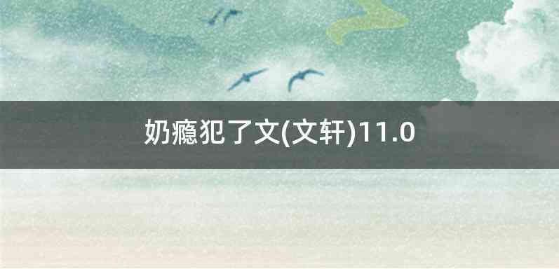 奶瘾犯了文(文轩)11.0